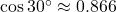 \cos 30^\circ \approx 0.866