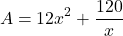 \[ A = 12x^2 + \frac{120}{x} \]