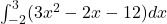 \int_{-2}^{3} (3x^2 - 2x - 12) dx