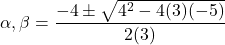 \[    \alpha, \beta = \frac{-4 \pm \sqrt{4^2 - 4(3)(-5)}}{2(3)}    \]