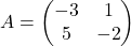 A = \begin{pmatrix}-3 & 1 \\ 5 & -2\end{pmatrix}