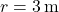 r = 3 \, \text{m}