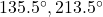 135.5^\circ, 213.5^\circ