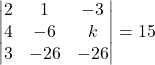 \left|\begin{matrix}2&1&-3\\4&-6&k\\3&-26&-26\end{matrix}\right| = 15