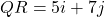 QR = 5i + 7j