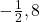 -\frac{1}{2}, 8