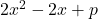 2x^2 - 2x + p