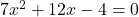 7x^2 + 12x - 4 = 0
