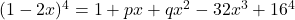 (1 - 2x)^4 = 1 + px + qx^2 - 32x^3 + 16^4