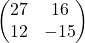 \begin{pmatrix} 27 & 16 \\ 12 & -15 \end{pmatrix}