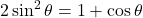 2\sin^2\theta = 1 + \cos\theta