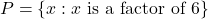 P = \{x: x \text{ is a factor of } 6\}
