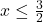 x \leq \frac{3}{2}