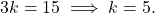 \[ 3k = 15 \implies k = 5. \]