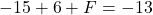 \[ -15 + 6 + F = -13 \]
