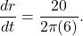 \[ \frac{dr}{dt} = \frac{20}{2\pi(6)}. \]