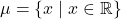 \mu = \{x \mid x \in \mathbb{R}\}