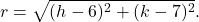 \[ r = \sqrt{(h - 6)^2 + (k - 7)^2}. \]