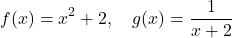 \[ f(x) = x^2 + 2, \quad g(x) = \frac{1}{x + 2} \]