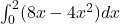 \int_{0}^{2} (8x-4x^2)dx
