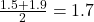 \frac{1.5 + 1.9}{2} = 1.7