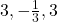 3, -\frac{1}{3}, 3