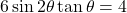 6\sin 2\theta \tan \theta = 4