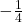 -\frac{1}{4}