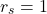 \[ r_s = 1 \]