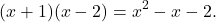 \[ (x+1)(x-2) = x^2 - x - 2. \]