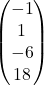 \begin{pmatrix} -1 \\ 1 \\ -6 \\ 18 \end{pmatrix}