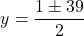 \[ y = \frac{1 \pm 39}{2} \]