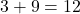 3 + 9 = 12