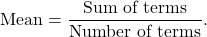 \[ \text{Mean} = \frac{\text{Sum of terms}}{\text{Number of terms}}. \]