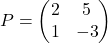 P = \begin{pmatrix} 2 & 5 \\ 1 & -3 \end{pmatrix}