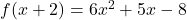 f(x+2) = 6x^2 + 5x - 8