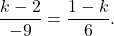 \[ \frac{k - 2}{-9} = \frac{1 - k}{6}. \]