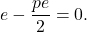 \[ e - \frac{pe}{2} = 0. \]