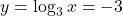 y = \log_3 x = -3