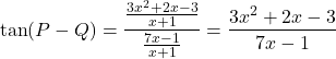 \[ \tan(P - Q) = \frac{\frac{3x^2 + 2x - 3}{x + 1}}{\frac{7x - 1}{x + 1}} = \frac{3x^2 + 2x - 3}{7x - 1} \]