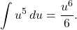 \[ \int u^5 \, du = \frac{u^6}{6}. \]
