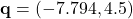 \[ \mathbf{q} = (-7.794, 4.5) \]
