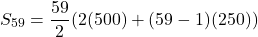 \[ S_{59} = \frac{59}{2}(2(500) + (59 - 1)(250)) \]