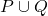 P \cup Q