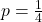 p = \frac{1}{4}