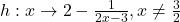 h:x \to 2 - \frac{1}{2x-3}, x \neq \frac{3}{2}