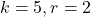 k = 5, r = 2