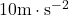 10\text{m}\cdot\text{s}^{-2}