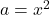 a = x^2
