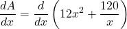 \[ \frac{dA}{dx} = \frac{d}{dx} \left( 12x^2 + \frac{120}{x} \right) \]